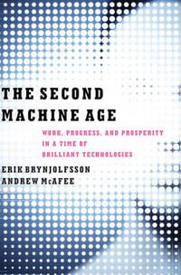 The Second Machine Age : Work, Progress, and Prosperity in a Time of Brilliant Technologies - Erik Brynjolfsson