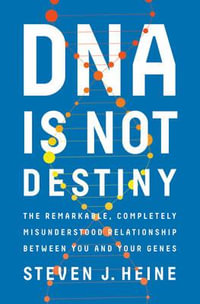 DNA Is Not Destiny : The Remarkable, Completely Misunderstood Relationship Between You and Your Genes - Steven J. Heine