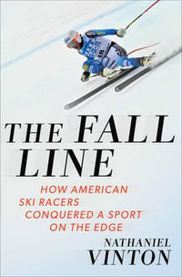 The Fall Line : How American Ski Racers Conquered a Sport on the Edge - Nathaniel Vinton