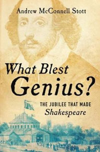 What Blest Genius? : The Jubilee That Made Shakespeare - Andrew McConnell Stott