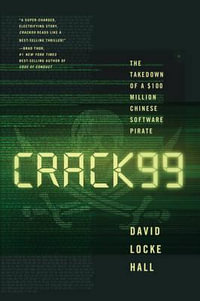 Crack99 : The Takedown of a $100 Million Chinese Software Pirate - David Locke Hall