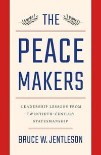 The Peacemakers : Leadership Lessons from Twentieth-Century Statesmanship - Bruce W. Jentleson