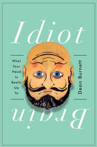 Idiot Brain : What Your Head Is Really Up To - Dean Burnett