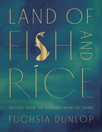 Land of Fish and Rice : Recipes from the Culinary Heart of China - Fuchsia Dunlop