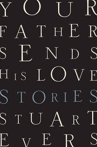 Your Father Sends His Love : Stories - Stuart Evers