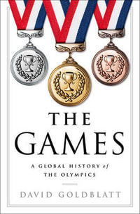 The Games : A Global History of the Olympics - David Goldblatt