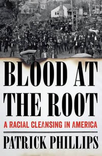 Blood at the Root : A Racial Cleansing in America - Patrick Phillips