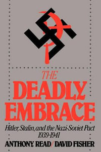 The Deadly Embrace : Hitler, Stalin and the Nazi-Soviet Pact, 1939-1941 - Anthony Read