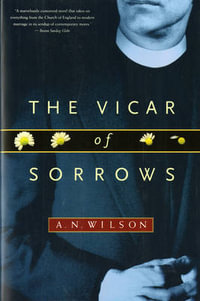 The Vicar of Sorrows : A Novel - A. N. Wilson