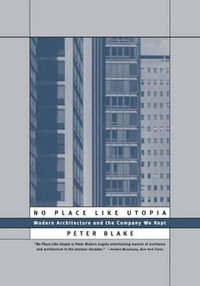 No Place Like Utopia : Modern Architecture and the Company We Kept - Peter Blake