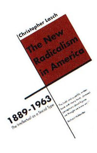 The New Radicalism in America 1889-1963 : The Intellectual as a Social Type - Christopher Lasch