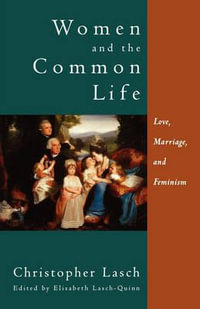 Women and the Common Life : Love, Marriage, and Feminism - Christopher Lasch