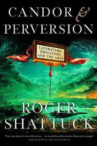 Candor and Perversion : Literature, Education, and the Arts - Roger Shattuck