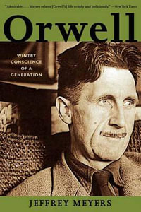 Orwell : Wintry Conscience of a Generation - Jeffrey Meyers