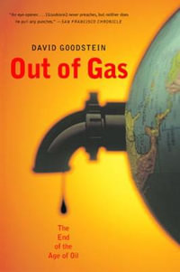 Out of Gas : The End of the Age of Oil - David Goodstein