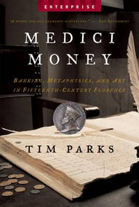 Medici Money : Banking, Metaphysics, and Art in Fifteenth-Century Florence - Tim Parks