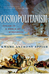 Cosmopolitanism : Ethics in a World of Strangers - Kwame Anthony Appiah