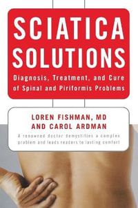 Sciatica Solutions : Diagnosis, Treatment and Cure of Spinal and Piriformis Problems - Carol Ardman