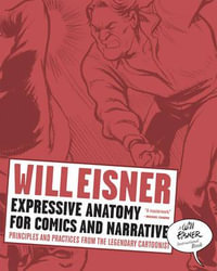 Expressive Anatomy for Comics and Narrative : Principles and Practices from the Legendary Cartoonist - Will Eisner