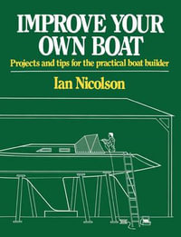 Improve Your Own Boat : Projects and Tips for the Practical Boat Builder - Ian Nicolson