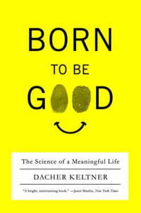 Born to Be Good : The Science of a Meaningful Life - Dacher Keltner