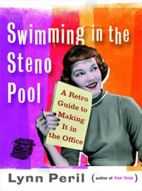 Swimming in the Steno Pool : A Retro Guide to Making It in the Office - Lynn Peril