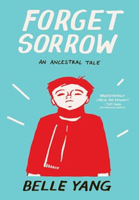 Forget Sorrow : An Ancestral Tale - Belle Yang