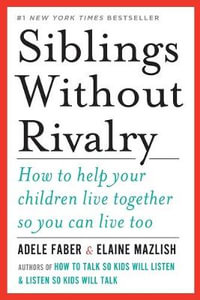 Siblings Without Rivalry : How to Help Your Children Live Together So You Can Live Too - Adele Faber