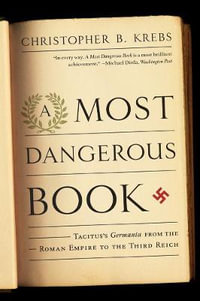 A Most Dangerous Book : Tacitus's Germania From the Roman Empire to the Third Reich - Christopher B. Krebs