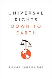 Universal Rights Down to Earth : Norton Global Ethics Series - Richard Thompson Ford