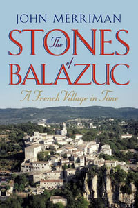 The Stones of Balazuc : A French Village Through Time - John Merriman