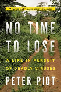 No Time to Lose : A Life in Pursuit of Deadly Viruses - Peter Piot