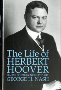 The Life of Herbert Hoover : Master of Emergencies, 1917-1918 - George H. Nash