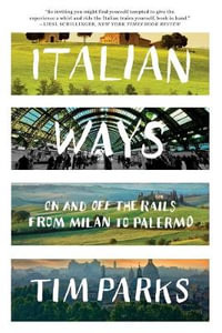 Italian Ways : On and Off the Rails from Milan to Palermo - Tim Parks