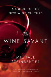 The Wine Savant : A Guide to the New Wine Culture - Michael Steinberger