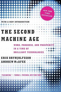 The Second Machine Age : Work, Progress, and Prosperity in a Time of Brilliant Technologies - Erik Brynjolfsson