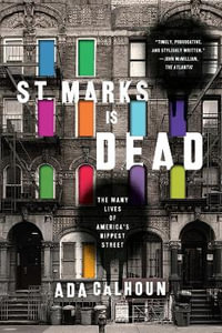 St. Marks Is Dead : The Many Lives of America's Hippest Street - Ada Calhoun