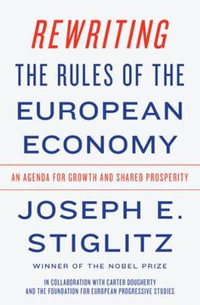 Rewriting the Rules of the European Economy : An Agenda for Growth and Shared Prosperity - Joseph E. Stiglitz