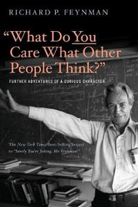 What Do You Care What Other People Think? : Further Adventures of a Curious Character - Richard P. Feynman