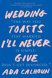 Wedding Toasts I'll Never Give - Ada Calhoun