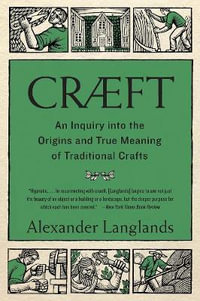 Craeft : An Inquiry Into the Origins and True Meaning of Traditional Crafts - Alexander Langlands