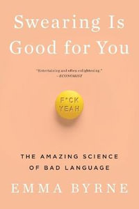 Swearing Is Good for You : The Amazing Science of Bad Language - Emma Byrne