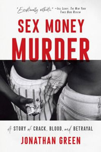 Sex Money Murder : A Story of Crack, Blood, and Betrayal - Jonathan Green