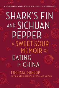 Shark's Fin and Sichuan Pepper : A Sweet-Sour Memoir of Eating in China - Fuchsia Dunlop