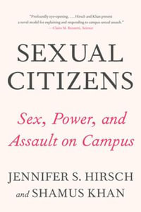 Sexual Citizens : A Landmark Study of Sex, Power, and Assault on Campus - Jennifer S. Hirsch