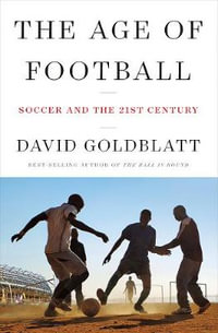 The Age of Football : Soccer and the 21st Century - David Goldblatt