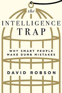 The Intelligence Trap : Why Smart People Make Dumb Mistakes - David Robson