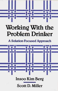 Working with the Problem Drinker : A Solution-Focused Approach - Insoo Kim Berg