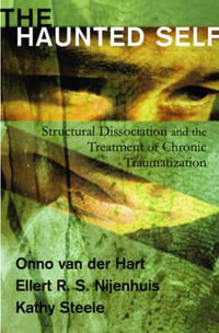 The Haunted Self : Structural Dissociation and the Treatment of Chronic Traumatization - Onno van der Hart