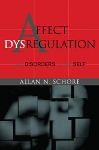 Affect Dysregulation and Disorders of the Self : Norton Series on Interpersonal Neurobiology - Allan N. Schore